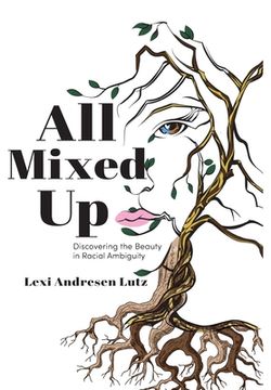 portada All Mixed Up: Discovering the Beauty in Racial Ambiguity