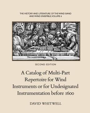 portada The History and Literature of the Wind Band and Wind Ensemble: A Catalog of Multi-Part Repertoire for Wind Instruments or for Undesignated Instrumenta (en Inglés)