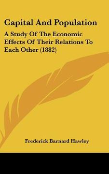 portada capital and population: a study of the economic effects of their relations to each other (1882) (en Inglés)