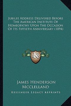 portada jubilee address delivered before the american institute of homeopathy upon the occasion of its fiftieth anniversary (1894) (in English)