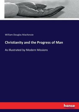 portada Christianity and the Progress of Man: As Illustrated by Modern Missions (en Inglés)