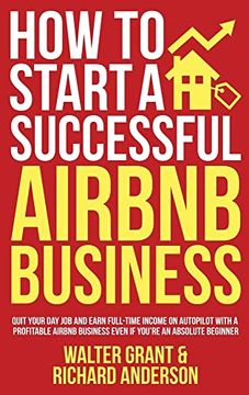portada How to Start a Successful Airbnb Business: Quit Your day job and Earn Full-Time Income on Autopilot With a Profitable Airbnb Business Even if You're an Absolute Beginner (in English)