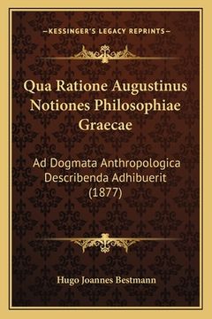 portada Qua Ratione Augustinus Notiones Philosophiae Graecae: Ad Dogmata Anthropologica Describenda Adhibuerit (1877) (en Latin)