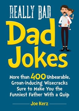 portada Really Bad Dad Jokes: More Than 400 Unbearable Groan-Inducing Wisecracks Sure to Make You the Funniest Father with a Quip (en Inglés)