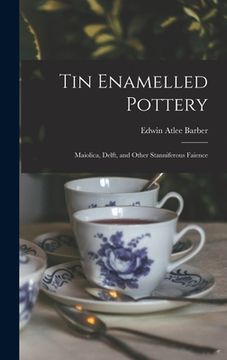 portada Tin Enamelled Pottery: Maiolica, Delft, and Other Stanniferous Faience (in English)