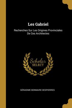 portada Les Gabriel: Recherches sur les Origines Provinciales de ces Architectes (en Francés)