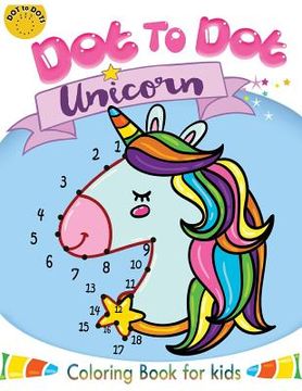 portada Dot to dot unicorn coloring book for kids: Children Activity Connect the dots, Coloring Book for Kids Ages 2-4 3-5 (in English)