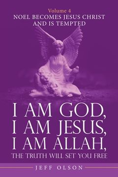 portada I Am God, I Am Jesus, I Am Allah, the Truth Will Set You Free. Volume 4: Noel Becomes Jesus Christ and Is Tempted (en Inglés)