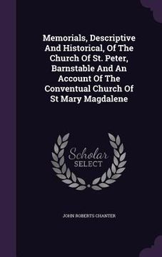 portada Memorials, Descriptive And Historical, Of The Church Of St. Peter, Barnstable And An Account Of The Conventual Church Of St Mary Magdalene