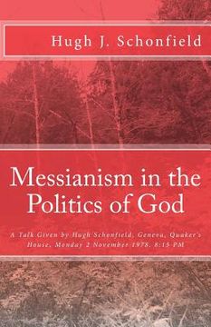 portada Messianism in the Politics of God: A Talk Given by Hugh Schonfield, Geneva, Quaker's House, Monday 2 November 1978, 8:15 PM (en Inglés)