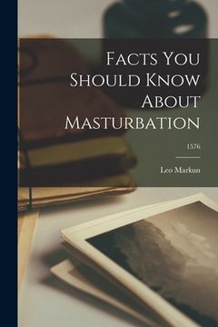 portada Facts You Should Know About Masturbation; 1576 (en Inglés)