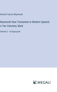 portada Weymouth New Testament in Modern Speech; In Ten Volumes, Mark: Volume 2 - in large print (en Inglés)