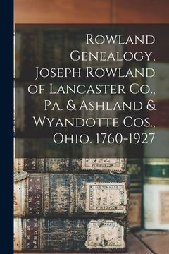 portada Rowland Genealogy, Joseph Rowland of Lancaster Co., Pa. & Ashland & Wyandotte Cos., Ohio. 1760-1927 (en Inglés)