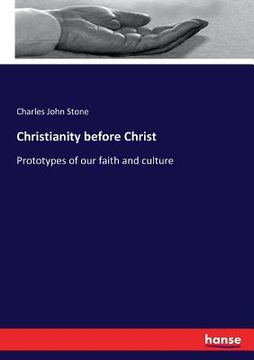 portada Christianity before Christ: Prototypes of our faith and culture (en Inglés)