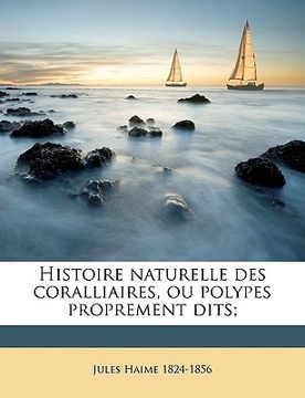 portada Histoire naturelle des coralliaires, ou polypes proprement dits; Volume 1857-60. (en Francés)