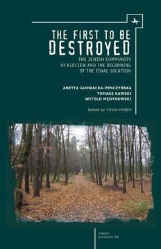 portada The First to be Destroyed: The Jewish Community of Kleczew and the Beginning of the Final Solution (Judaism and Jewish Life) (en Inglés)