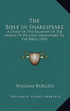 portada the bible in shakespeare: a study of the relation of the works of william shakespeare to the bible (1903) (en Inglés)