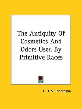 portada the antiquity of cosmetics and odors used by primitive races (en Inglés)