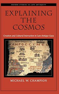 portada Explaining the Cosmos: Creation and Cultural Interaction in Late-Antique Gaza (Oxford Studies in Late Antiquity) (in English)