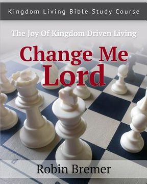portada Change Me Lord: Kingdom Living Bible Study Course Vol. 1 (en Inglés)