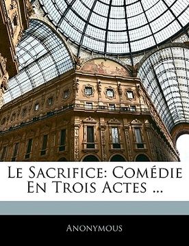 portada Le Sacrifice: Comédie En Trois Actes ... (en Francés)