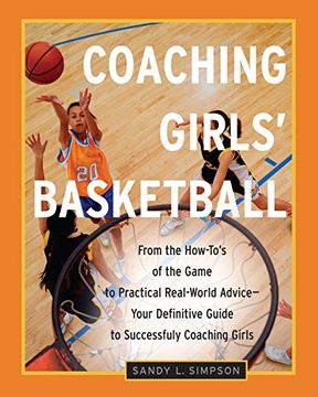 portada Coaching Girls' Basketball: From the How-To's of the Game to Practical Real-World Advice--Your Definitive Guide to Successfully Coaching Girls (en Inglés)