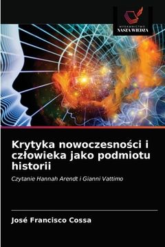 portada Krytyka nowoczesności i czlowieka jako podmiotu historii (en Polaco)