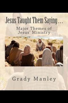 portada Jesus Taught Them Saying . . .: Major Themes of Jesus' Ministry (en Inglés)