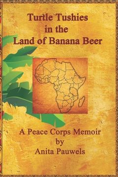 portada Turtle Tushies in the Land of Banana Beer: A Peace Corps Memoir (en Inglés)