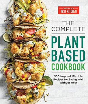 portada The Complete Plant-Based Cookbook: 500 Inspired, Flexible Recipes for Eating Well Without Meat (The Complete atk Cookbook Series) (in English)