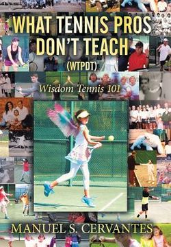 portada What Tennis Pros Don't Teach (Wtpdt): Wisdom Tennis 101 (en Inglés)