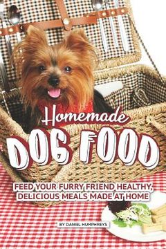portada Homemade Dog Food: Feed Your Furry Friend Healthy, Delicious Meals Made at Home (in English)