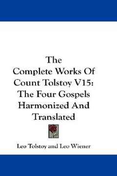 portada the complete works of count tolstoy v15: the four gospels harmonized and translated (in English)