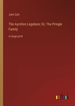 portada The Ayrshire Legatees; Or, The Pringle Family: in large print (en Inglés)