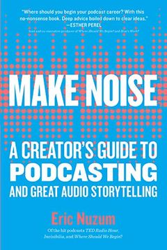 portada Make Noise: A Creator's Guide to Podcasting and Great Audio Storytelling (en Inglés)