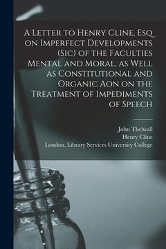 portada A Letter to Henry Cline, Esq on Imperfect Developments (sic) of the Faculties Mental and Moral, as Well as Constitutional and Organic Aon on the Treat (en Inglés)