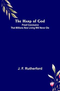 portada The Harp of God: Proof Conclusive That Millions now Living Will Never die de j. F. Rutherford(Alpha ed) (en Inglés)