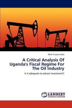 portada a critical analysis of uganda's fiscal regime for the oil industry (en Inglés)