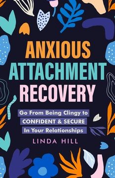 portada Anxious Attachment Recovery: Go From Being Clingy to Confident & Secure In Your Relationships (Break Free and Recover from Unhealthy Relationships) (en Inglés)