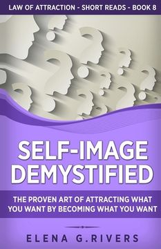 portada Self-Image Demystified: The Proven art of Attracting What you Want by Becoming What you Want (8) (Law of Attraction Short Reads) (en Inglés)