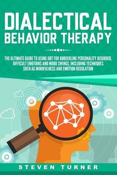 portada Dialectical Behavior Therapy: The Ultimate Guide for Using DBT for Borderline Personality Disorder, Difficult Emotions and Mood Swings, Including Te (en Inglés)