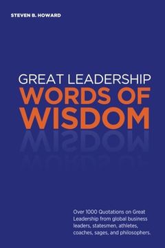 portada Great Leadership Words of Wisdom: Over 1000 Quotations on Great Leadership from global business leaders, statesmen, athletes, coaches, sages, and philosophers.