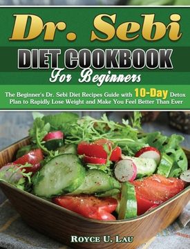 portada Dr. Sebi Diet Cookbook For Beginners: The Beginner's Dr. Sebi Diet Recipes Guide with 10-Day Detox Plan to Rapidly Lose Weight and Make You Feel Bette (en Inglés)