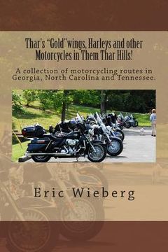 portada Thar's "Gold"wings, Harleys and other Motorcycles in Them Thar Hills!: A collection of motorcycling routes in Georgia, North Carolina and Tennessee. (in English)