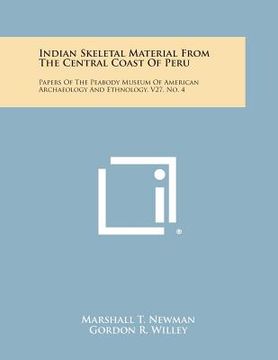 portada Indian Skeletal Material from the Central Coast of Peru: Papers of the Peabody Museum of American Archaeology and Ethnology, V27, No. 4 (en Inglés)