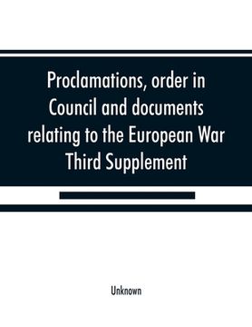 portada Proclamations, order in Council and documents relating to the European War, third supplement (en Inglés)
