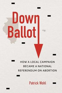 portada Down Ballot: How a Local Campaign Became a National Referendum on Abortion 