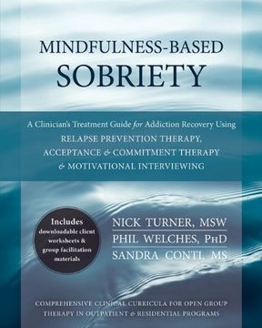portada Mindfulness-Based Sobriety: A Clinician's Treatment Guide for Addiction Recovery Using Relapse Prevention Therapy, Acceptance and Commitment Therapy, and Motivational Interviewing 