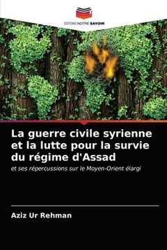 portada La guerre civile syrienne et la lutte pour la survie du régime d'Assad (en Francés)