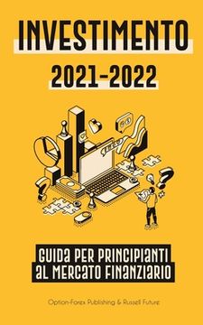 portada Investimento 2021-2022: Guida per Principianti al Mercato Finanziario (Azioni, Obbligazioni, ETF, Fondi Indicizzati e REIT - con 101 Consigli (in Italian)